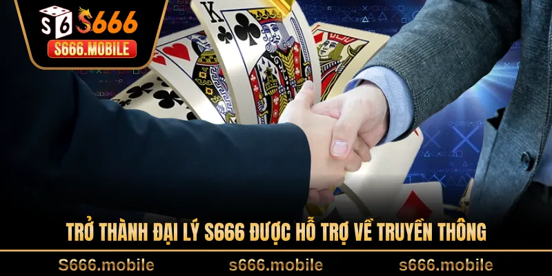Trở thành đại lý S666 được hỗ trợ về truyền thông
